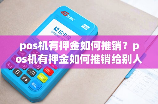 pos机有押金如何推销？pos机有押金如何推销给别人
