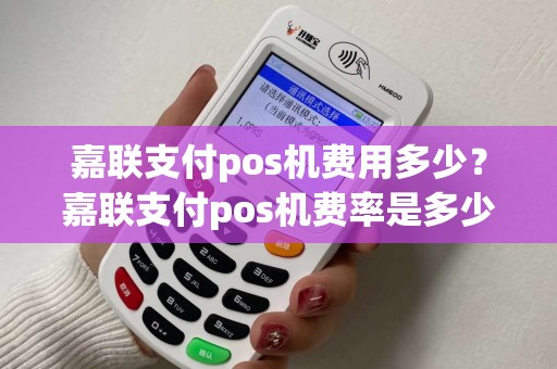 嘉联支付pos机费用多少？嘉联支付pos机费率是多少