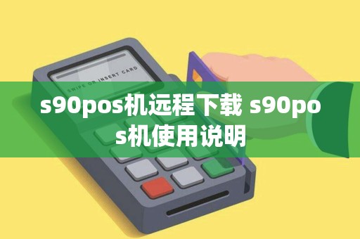 s90pos机远程下载 s90pos机使用说明