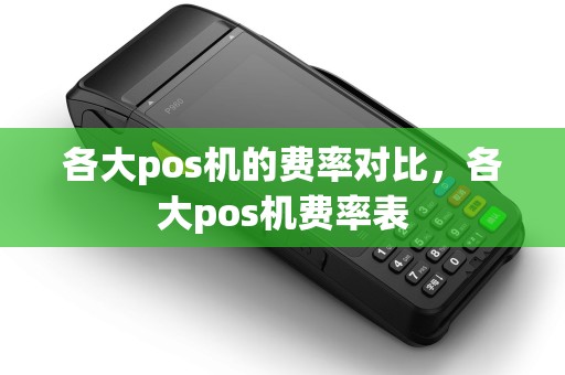 各大pos机的费率对比，各大pos机费率表