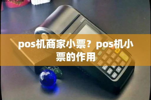 pos机商家小票？pos机小票的作用