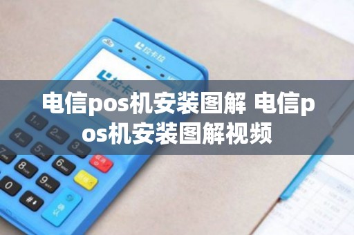 电信pos机安装图解 电信pos机安装图解视频