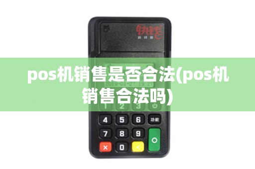 pos机销售是否合法(pos机销售合法吗)