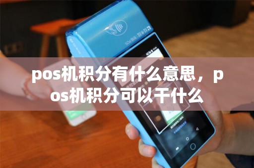 pos机积分有什么意思，pos机积分可以干什么