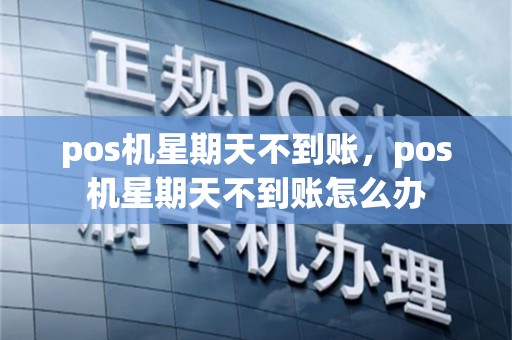 pos机星期天不到账，pos机星期天不到账怎么办