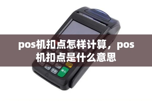 pos机扣点怎样计算，pos机扣点是什么意思