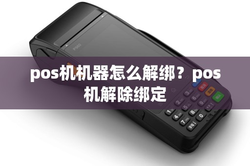 pos机机器怎么解绑？pos机解除绑定