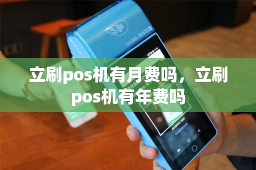 立刷pos机有月费吗，立刷pos机有年费吗