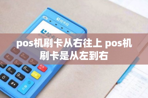 pos机刷卡从右往上 pos机刷卡是从左到右
