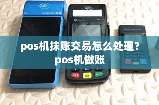 pos机抹账交易怎么处理？pos机做账