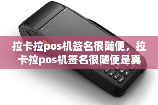 拉卡拉pos机签名很随便，拉卡拉pos机签名很随便是真的吗
