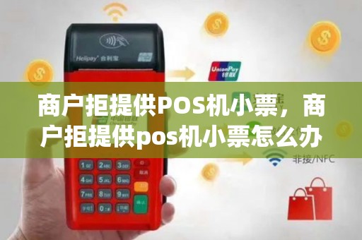 商户拒提供POS机小票，商户拒提供pos机小票怎么办
