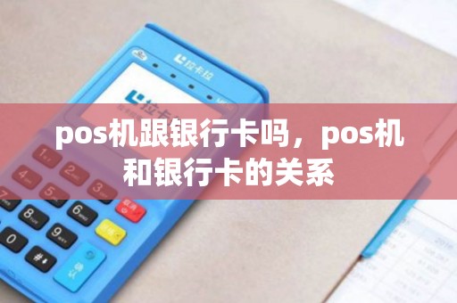 pos机跟银行卡吗，pos机和银行卡的关系