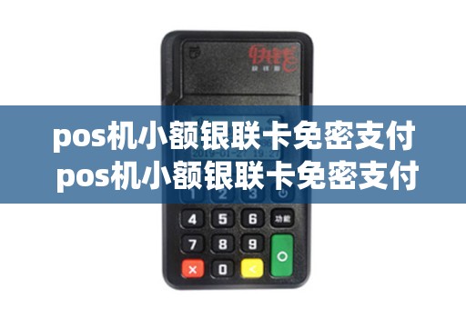 pos机小额银联卡免密支付 pos机小额银联卡免密支付怎么关闭