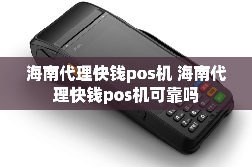 海南代理快钱pos机 海南代理快钱pos机可靠吗
