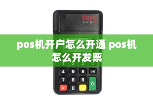 pos机开户怎么开通 pos机怎么开发票
