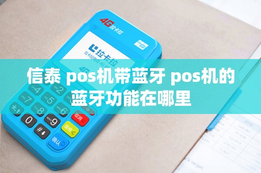 信泰 pos机带蓝牙 pos机的蓝牙功能在哪里