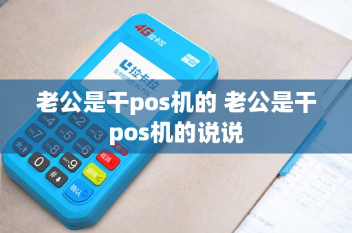 老公是干pos机的 老公是干pos机的说说