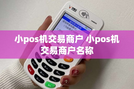 小pos机交易商户 小pos机交易商户名称