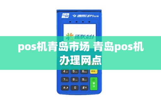 pos机青岛市场 青岛pos机办理网点
