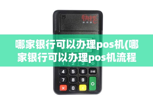 哪家银行可以办理pos机(哪家银行可以办理pos机流程)