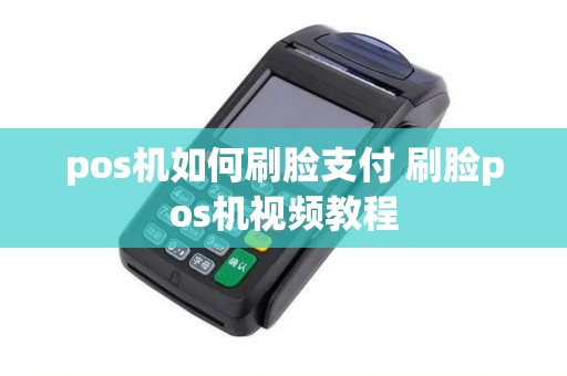 pos机如何刷脸支付 刷脸pos机视频教程