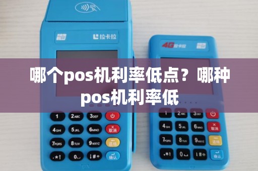 哪个pos机利率低点？哪种pos机利率低