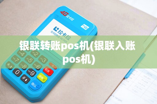 银联转账pos机(银联入账 pos机)