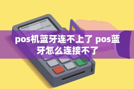 pos机蓝牙连不上了 pos蓝牙怎么连接不了