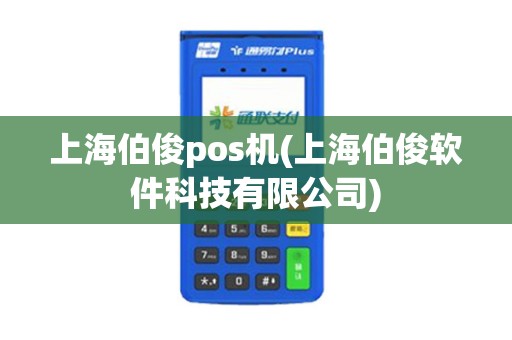上海伯俊pos机(上海伯俊软件科技有限公司)