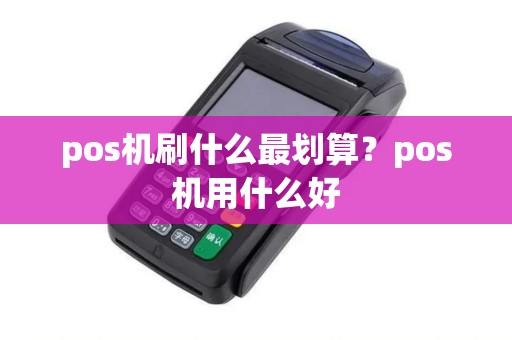 pos机刷什么最划算？pos机用什么好