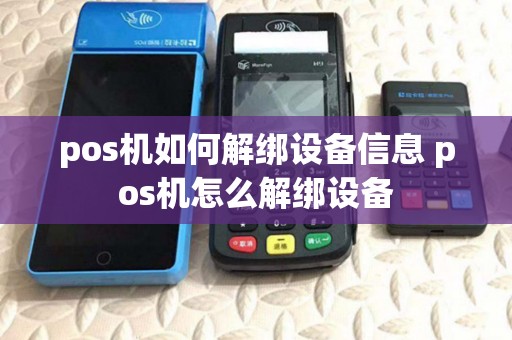 pos机如何解绑设备信息 pos机怎么解绑设备