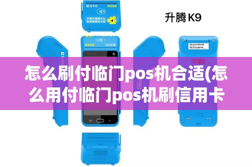 怎么刷付临门pos机合适(怎么用付临门pos机刷信用卡)