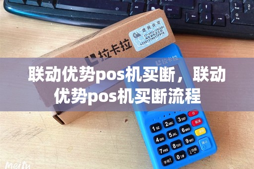 联动优势pos机买断，联动优势pos机买断流程