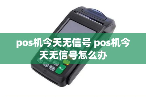 pos机今天无信号 pos机今天无信号怎么办