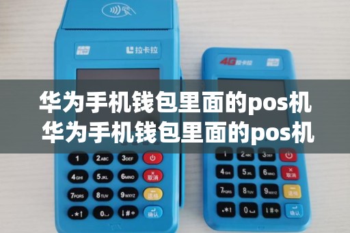华为手机钱包里面的pos机 华为手机钱包里面的pos机是什么