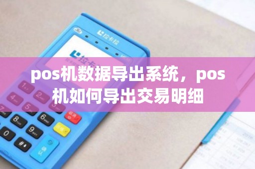 pos机数据导出系统，pos机如何导出交易明细