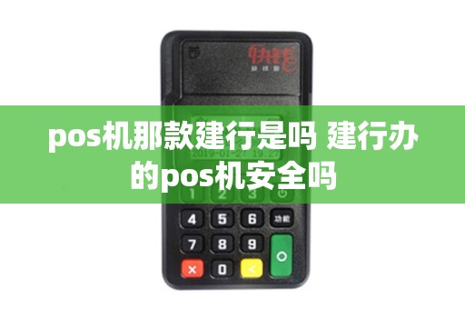 pos机那款建行是吗 建行办的pos机安全吗
