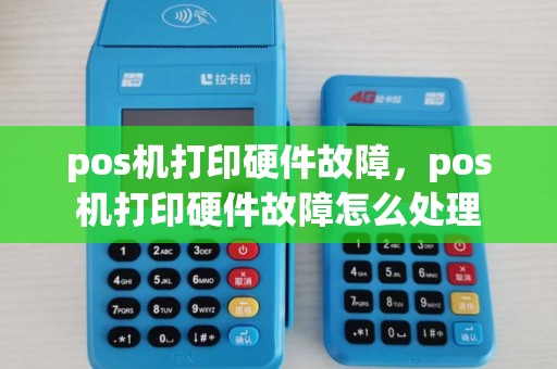 pos机打印硬件故障，pos机打印硬件故障怎么处理