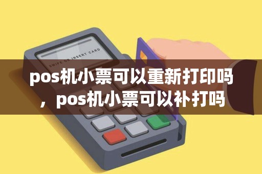 pos机小票可以重新打印吗，pos机小票可以补打吗