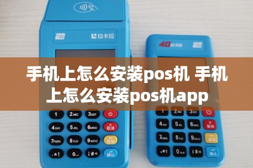 手机上怎么安装pos机 手机上怎么安装pos机app