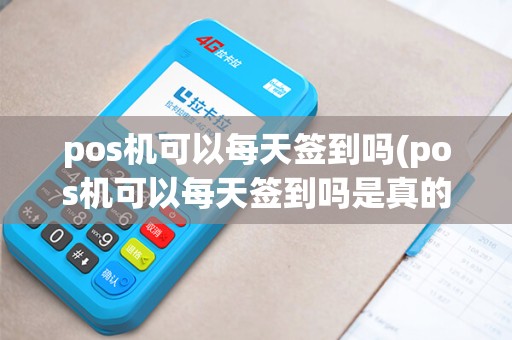 pos机可以每天签到吗(pos机可以每天签到吗是真的吗)