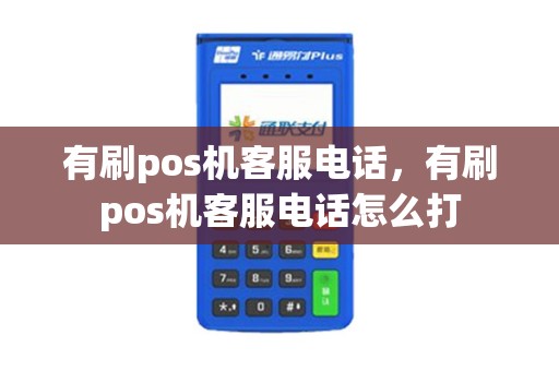 有刷pos机客服电话，有刷pos机客服电话怎么打