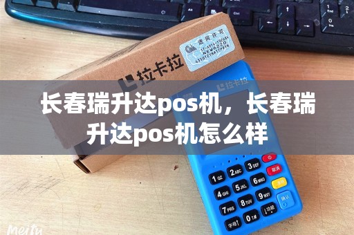 长春瑞升达pos机，长春瑞升达pos机怎么样