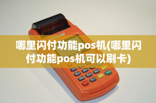 哪里闪付功能pos机(哪里闪付功能pos机可以刷卡)
