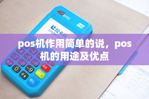 pos机作用简单的说，pos机的用途及优点