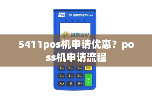 5411pos机申请优惠？poss机申请流程