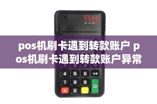 pos机刷卡遇到转款账户 pos机刷卡遇到转款账户异常