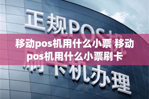 移动pos机用什么小票 移动pos机用什么小票刷卡
