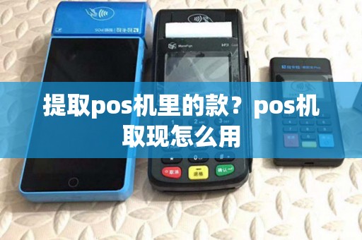 提取pos机里的款？pos机取现怎么用